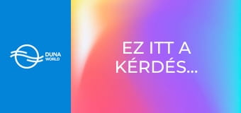 Ez itt a kérdés...