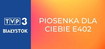 Piosenka dla Ciebie E402