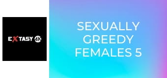 Sexually Greedy Females 5