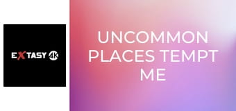 Uncommon Places Tempt Me