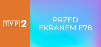 Przed ekranem E78