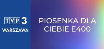 Piosenka dla Ciebie E400