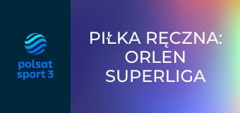Piłka ręczna: ORLEN Superliga