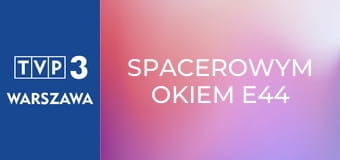 Spacerowym okiem E44