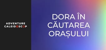 Dora în căutarea Orașului Secret