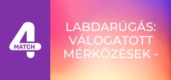 Labdarúgás: Válogatott mérkőzések - Szombat, összefoglaló