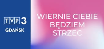 Wiernie ciebie będziem strzec
