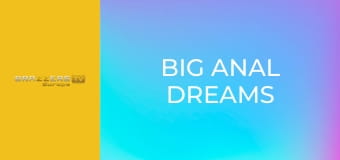 Big Anal Dreams