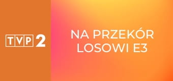 Na przekór losowi E3
