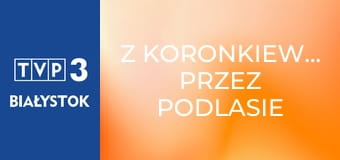 Z Koronkiewiczem przez Podlasie E37 - Muzeum kajaków