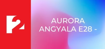 Aurora angyala E28 - Kedvelem Helenát és harcolni akarok érte