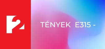 Tények  E315 - Episode 315