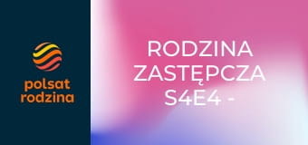 Rodzina zastępcza S4E4 - Dylematy władzy