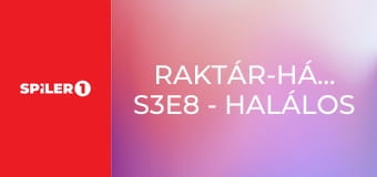 Raktár-háborúk S3E8 - Halálos izgalomban
