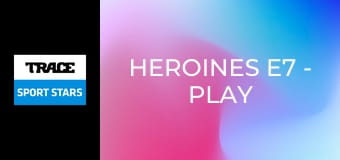 Heroines E7 - Play Like a Girl
