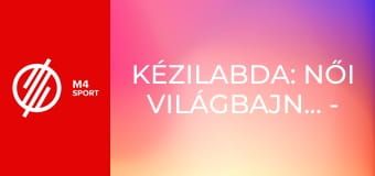 Kézilabda: Női világbajnokság - Döntő