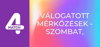 Válogatott mérkőzések - Szombat, összefoglaló