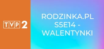 Rodzinka.pl S5E14 - Walentynki