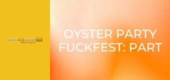 Oyster Party Fuckfest: Part 1