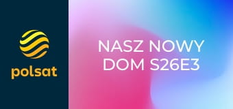 Nasz nowy dom S26E3