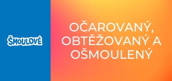 Očarovaný, obtěžovaný a ošmoulený