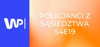 Policjanci z sąsiedztwa S4E19