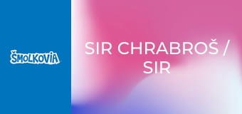 Sir Chrabroš / Sir Chrabroš