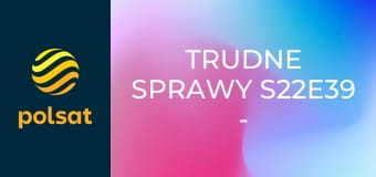 Trudne sprawy S22E39 - Czarna rozpacz