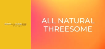 All Natural Threesome