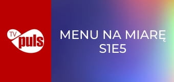 Menu na miarę S1E5