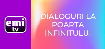 Dialoguri la poarta infinitului