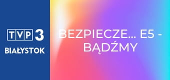 Bezpieczeństwo E5 - Bądźmy przygotowani – Jak rozmawiać z dziećmi