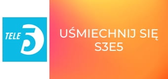 Uśmiechnij się S3E5 Uśmiechnij się S3E5