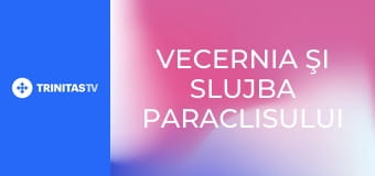 Vecernia şi slujba Paraclisului