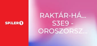Raktár-háborúk S3E9 - Oroszországból szeretettel