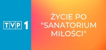 Życie po "Sanatorium miłości" E6