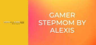 Gamer Stepmom By Alexis Fawx: Part 2
