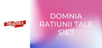 Domnia rațiunii tale S1E7