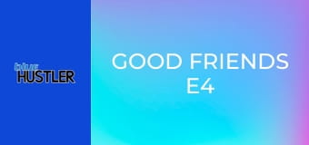 Good Friends E4