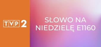 Słowo na niedzielę E1160