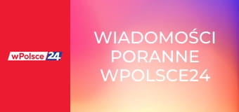 Wiadomości poranne wPolsce24