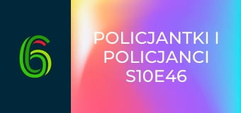 Policjantki i policjanci S10E46