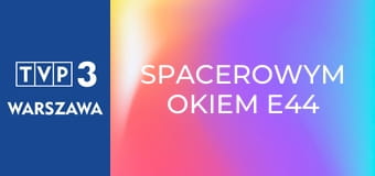 Spacerowym okiem E44