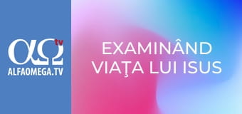 Examinând viaţa lui Isus I