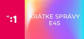 Krátke správy E45