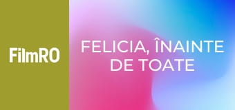 Felicia, înainte de toate