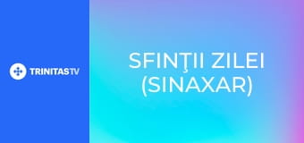 Sfinţii zilei (Sinaxar)