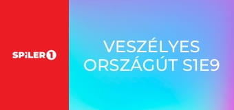Veszélyes országút S1E9