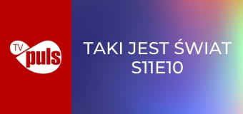 Taki jest świat S11E10