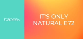 It's Only Natural E72